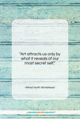Alfred North Whitehead quote: “Art attracts us only by what it…”- at QuotesQuotesQuotes.com