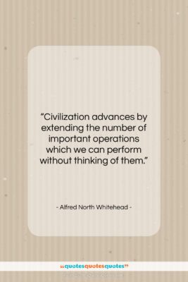 Alfred North Whitehead quote: “Civilization advances by extending the number of…”- at QuotesQuotesQuotes.com