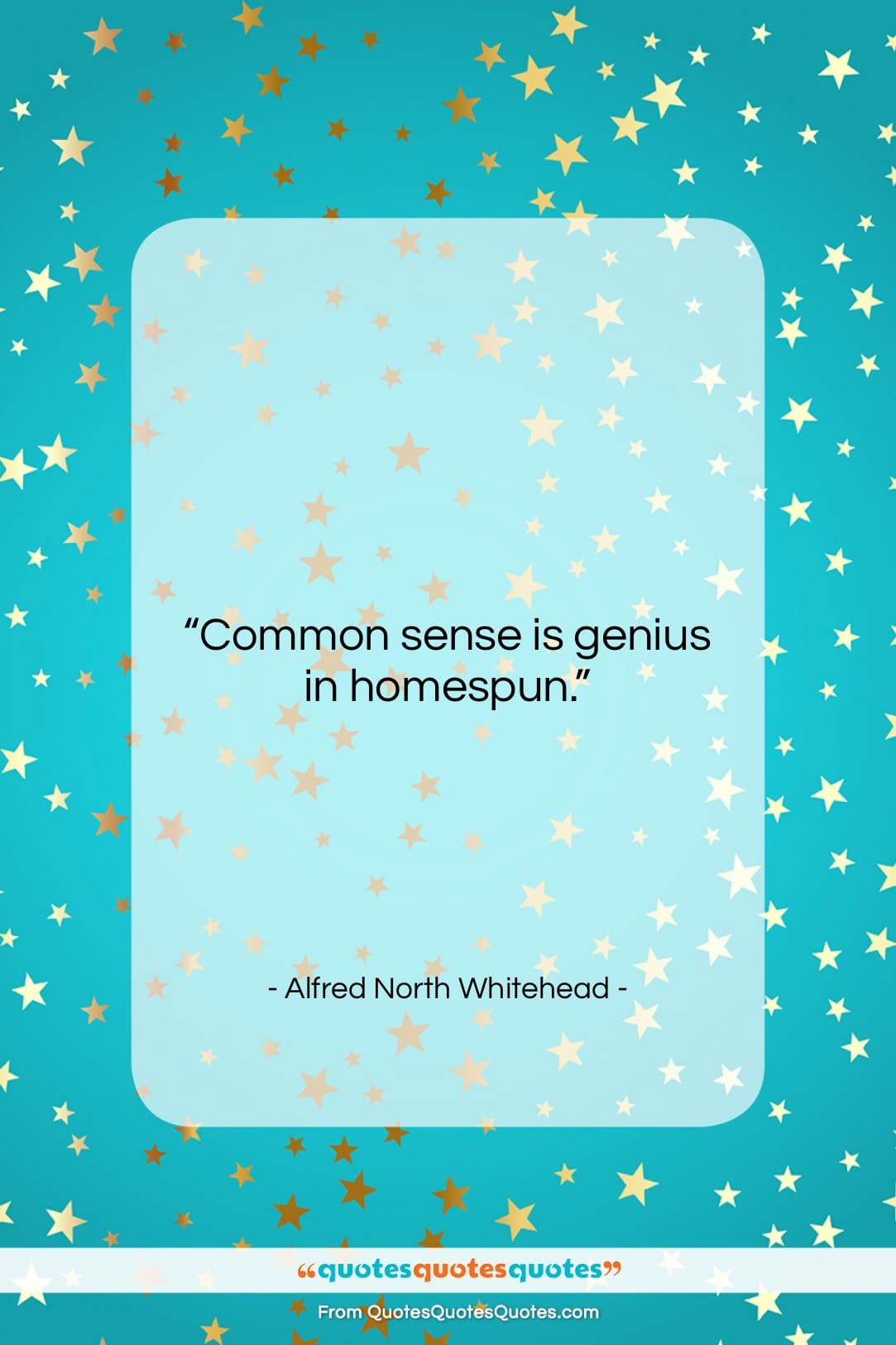 Alfred North Whitehead quote: “Common sense is genius in homespun….”- at QuotesQuotesQuotes.com