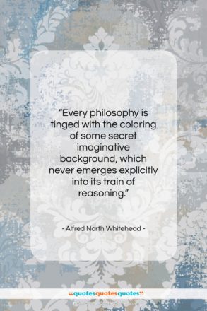 Alfred North Whitehead quote: “Every philosophy is tinged with the coloring…”- at QuotesQuotesQuotes.com
