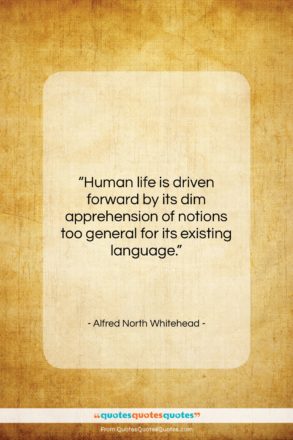 Alfred North Whitehead quote: “Human life is driven forward by its…”- at QuotesQuotesQuotes.com
