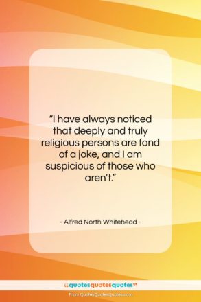 Alfred North Whitehead quote: “I have always noticed that deeply and…”- at QuotesQuotesQuotes.com