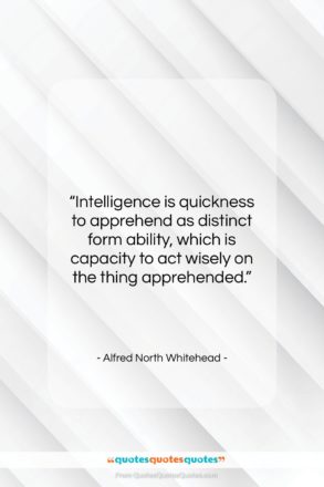 Alfred North Whitehead quote: “Intelligence is quickness to apprehend as distinct…”- at QuotesQuotesQuotes.com