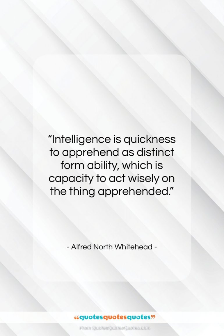 Alfred North Whitehead quote: “Intelligence is quickness to apprehend as distinct…”- at QuotesQuotesQuotes.com
