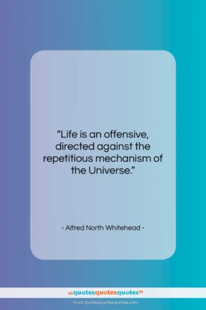 Alfred North Whitehead quote: “Life is an offensive, directed against the…”- at QuotesQuotesQuotes.com