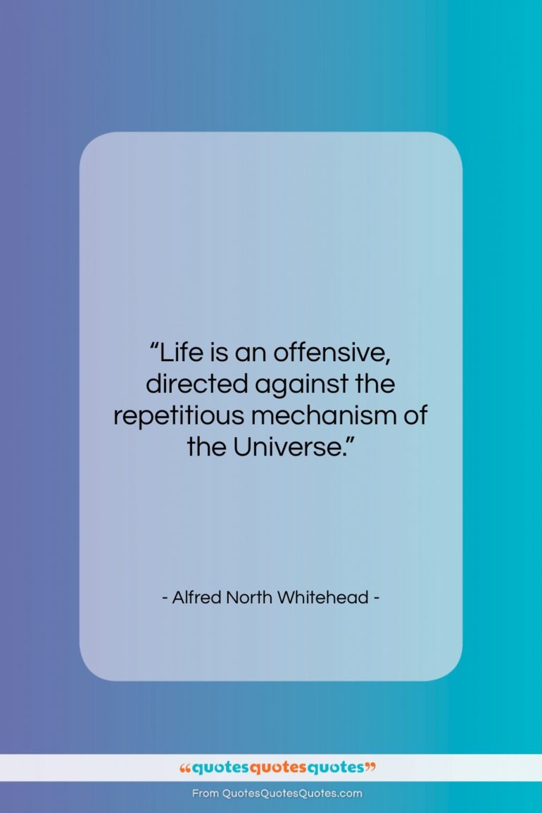 Alfred North Whitehead quote: “Life is an offensive, directed against the…”- at QuotesQuotesQuotes.com