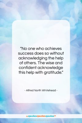 Alfred North Whitehead quote: “No one who achieves success does so…”- at QuotesQuotesQuotes.com