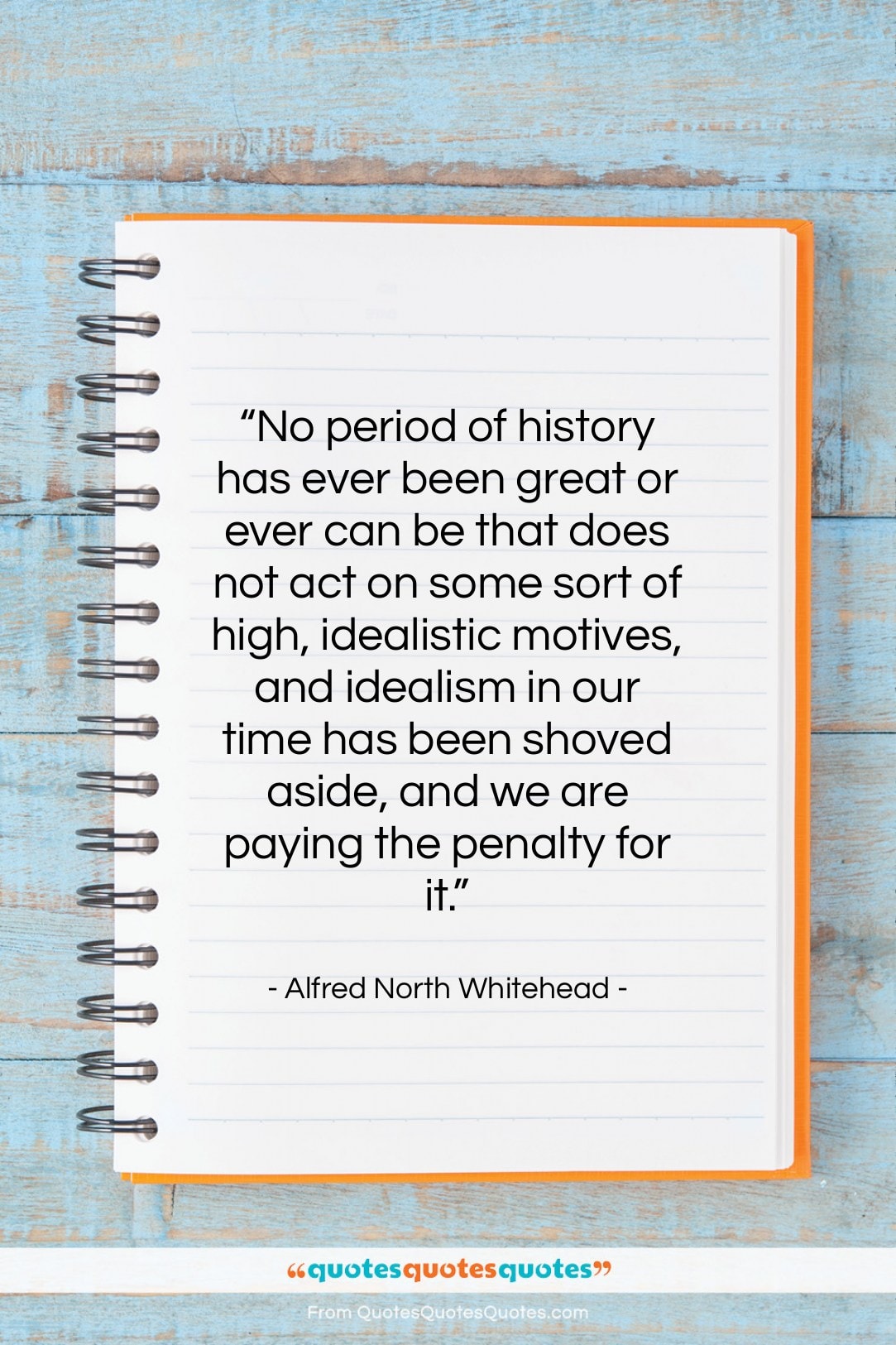 Alfred North Whitehead quote: “No period of history has ever been…”- at QuotesQuotesQuotes.com