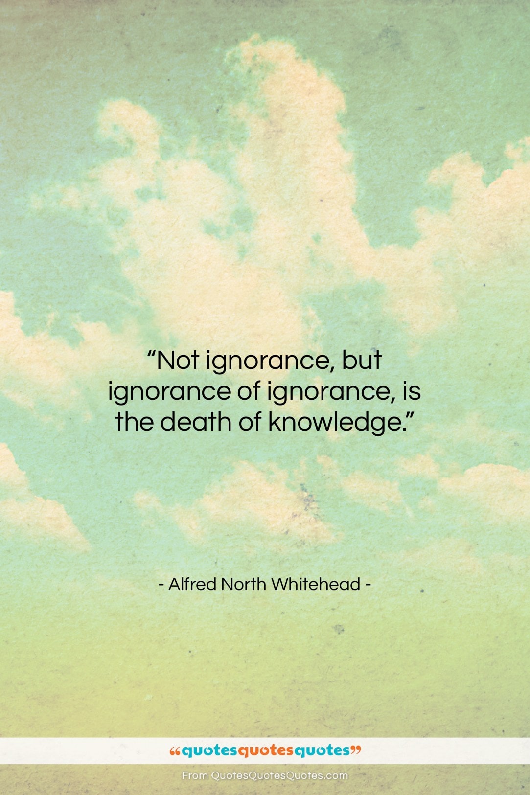 Alfred North Whitehead quote: “Not ignorance, but ignorance of ignorance, is…”- at QuotesQuotesQuotes.com