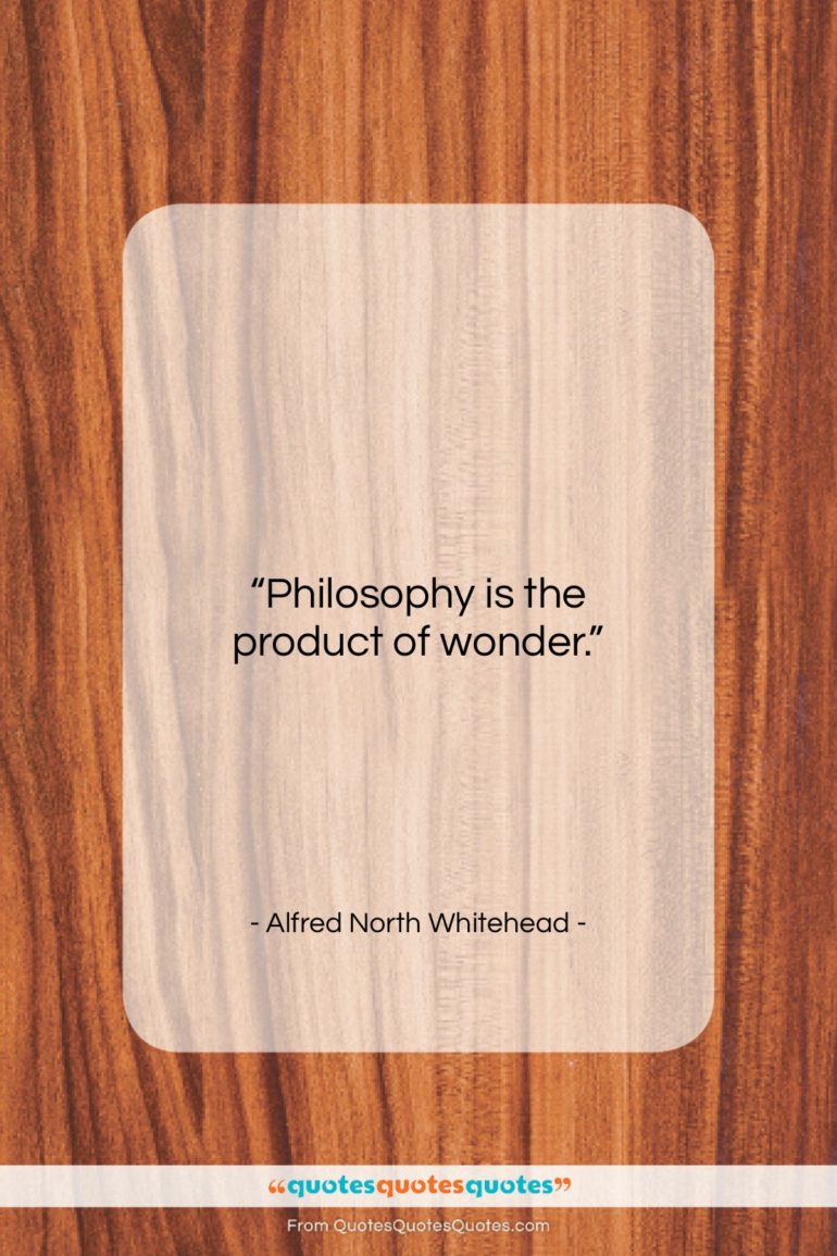 Alfred North Whitehead quote: “Philosophy is the product of wonder….”- at QuotesQuotesQuotes.com