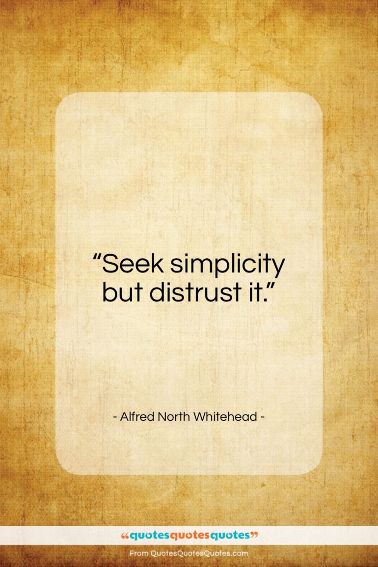 Alfred North Whitehead quote: “Seek simplicity but distrust it…”- at QuotesQuotesQuotes.com