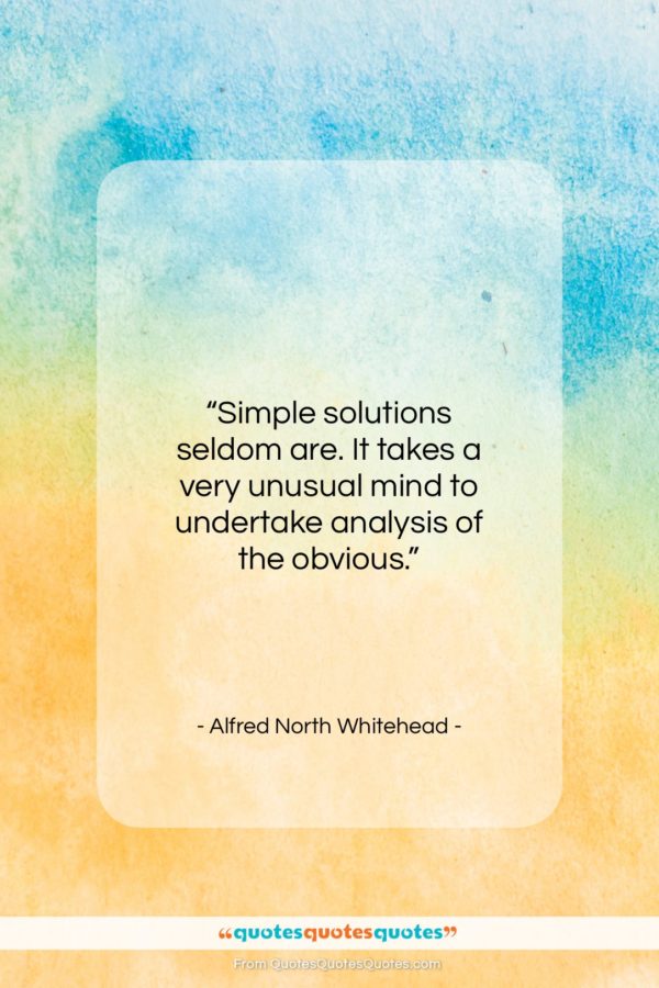 Alfred North Whitehead quote: “Simple solutions seldom are. It takes a…”- at QuotesQuotesQuotes.com