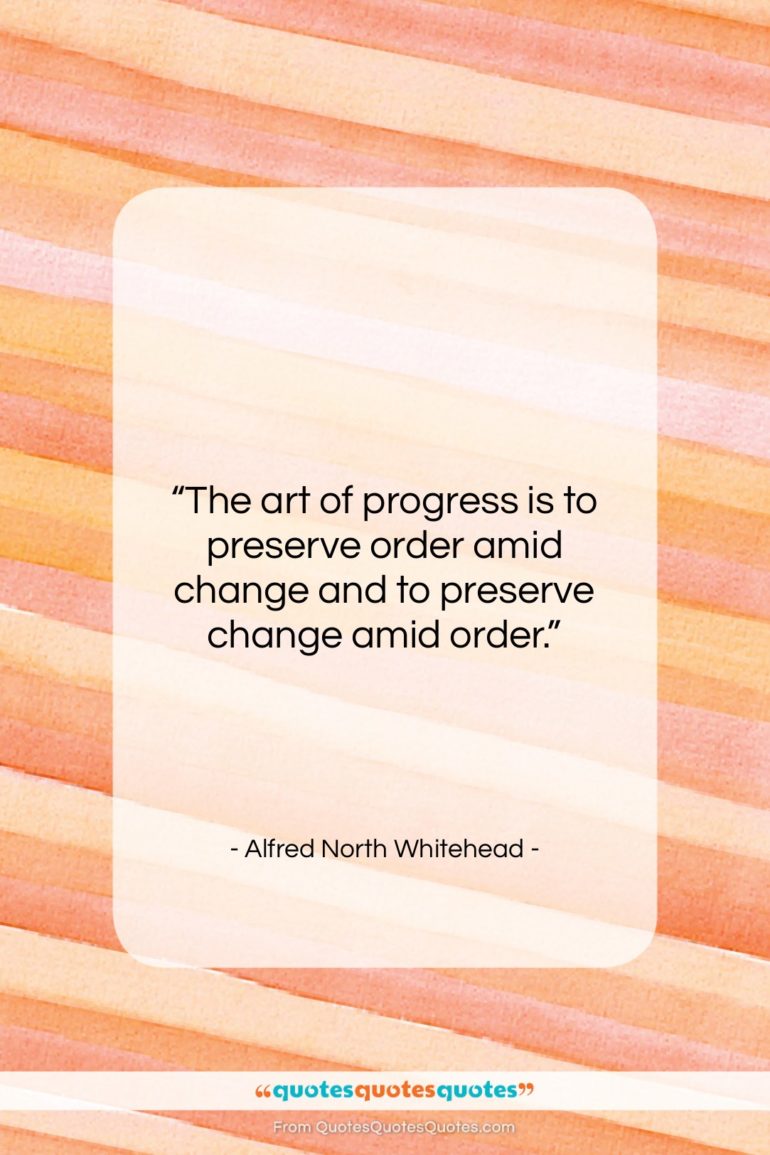 Alfred North Whitehead quote: “The art of progress is to preserve…”- at QuotesQuotesQuotes.com