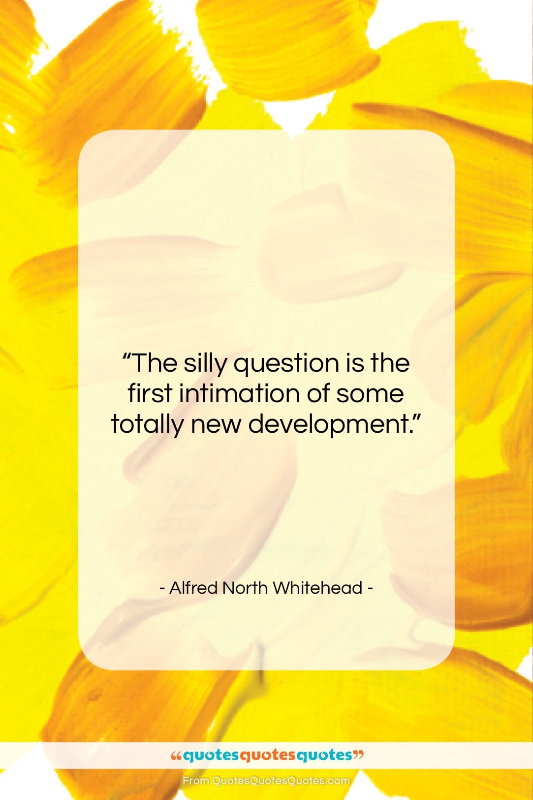 Alfred North Whitehead quote: “The silly question is the first intimation…”- at QuotesQuotesQuotes.com