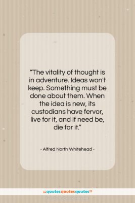 Alfred North Whitehead quote: “The vitality of thought is in adventure….”- at QuotesQuotesQuotes.com