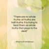 Alfred North Whitehead quote: “There are no whole truths: all truths…”- at QuotesQuotesQuotes.com