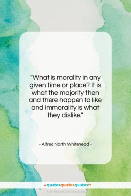 Alfred North Whitehead quote: “What is morality in any given time…”- at QuotesQuotesQuotes.com