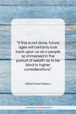 Alfred Russel Wallace quote: “If this is not done, future ages…”- at QuotesQuotesQuotes.com