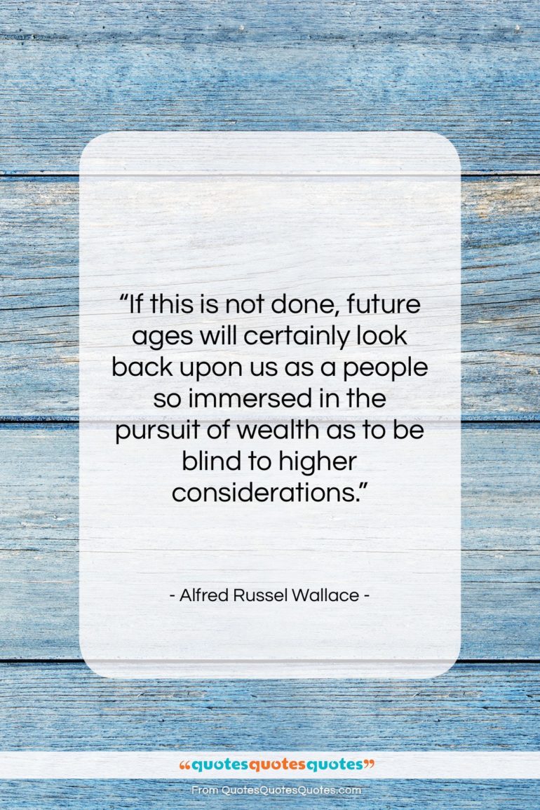 Alfred Russel Wallace quote: “If this is not done, future ages…”- at QuotesQuotesQuotes.com