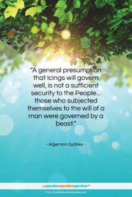Algernon Sydney quote: “A general presumption that Icings will govern…”- at QuotesQuotesQuotes.com