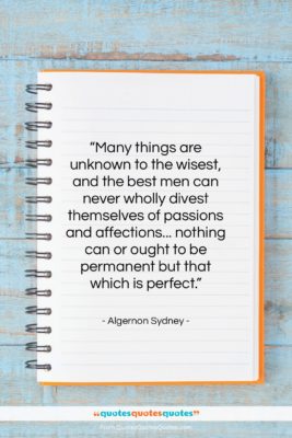 Algernon Sydney quote: “Many things are unknown to the wisest,…”- at QuotesQuotesQuotes.com