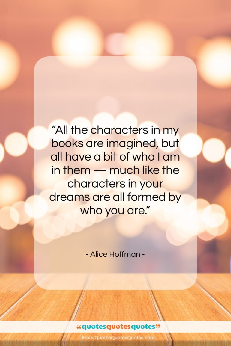 Alice Hoffman quote: “All the characters in my books are…”- at QuotesQuotesQuotes.com