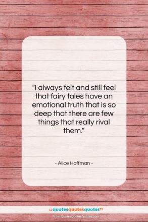 Alice Hoffman quote: “I always felt and still feel that…”- at QuotesQuotesQuotes.com
