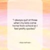 Alice Hoffman quote: “I always quit at three when my…”- at QuotesQuotesQuotes.com
