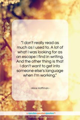 Alice Hoffman quote: “I don’t really read as much as…”- at QuotesQuotesQuotes.com