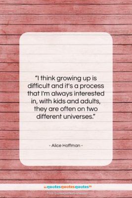 Alice Hoffman quote: “I think growing up is difficult and…”- at QuotesQuotesQuotes.com
