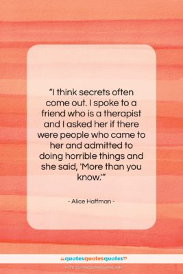 Alice Hoffman quote: “I think secrets often come out. I…”- at QuotesQuotesQuotes.com