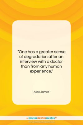 Alice James quote: “One has a greater sense of degradation…”- at QuotesQuotesQuotes.com