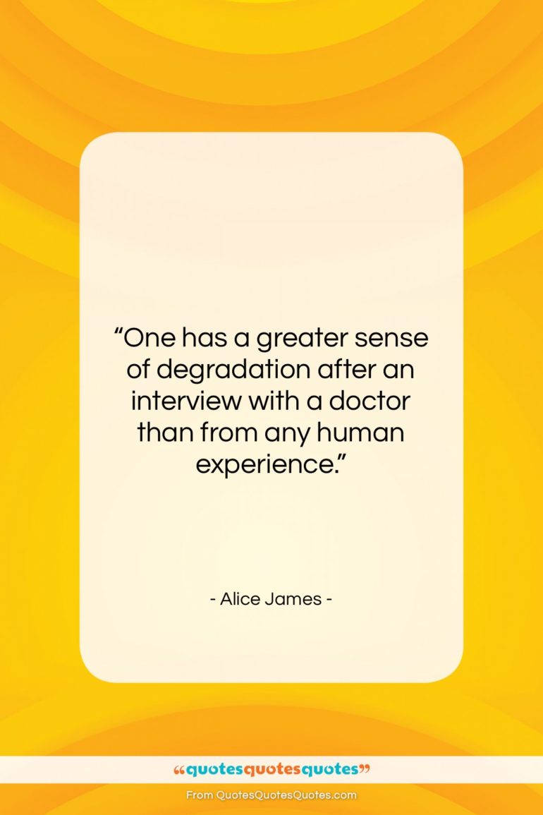 Alice James quote: “One has a greater sense of degradation…”- at QuotesQuotesQuotes.com