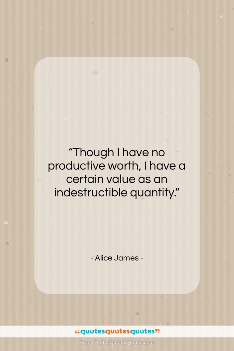 Alice James quote: “Though I have no productive worth, I…”- at QuotesQuotesQuotes.com