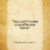 Alice Roosevelt Longworth quote: “You can’t make a souffle rise twice…”- at QuotesQuotesQuotes.com