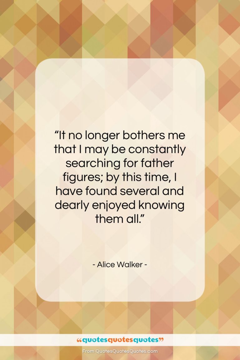 Alice Walker quote: “It no longer bothers me that I…”- at QuotesQuotesQuotes.com