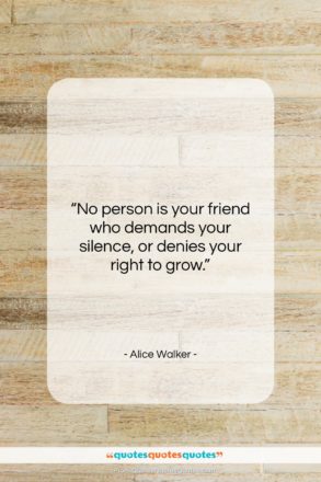 Alice Walker quote: “No person is your friend who demands…”- at QuotesQuotesQuotes.com
