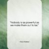 Alice Walker quote: “Nobody is as powerful as we make…”- at QuotesQuotesQuotes.com