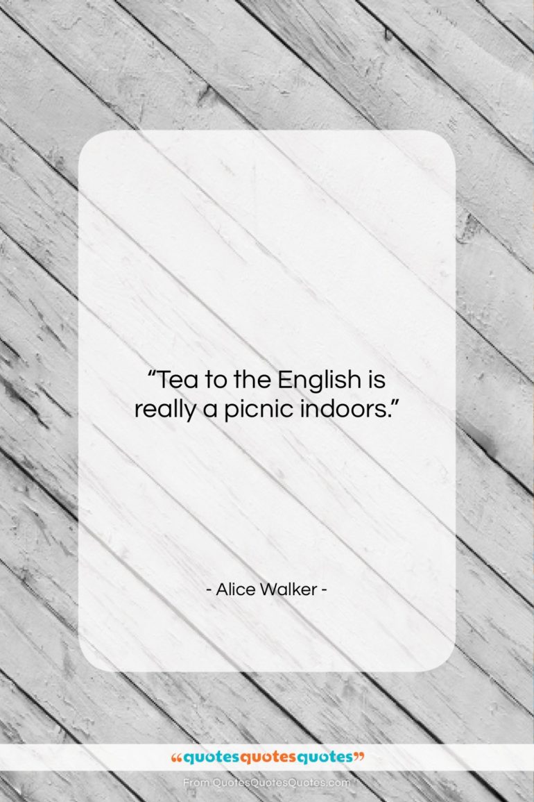 Alice Walker quote: “Tea to the English is really a…”- at QuotesQuotesQuotes.com