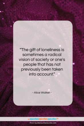 Alice Walker quote: “The gift of loneliness is sometimes a…”- at QuotesQuotesQuotes.com
