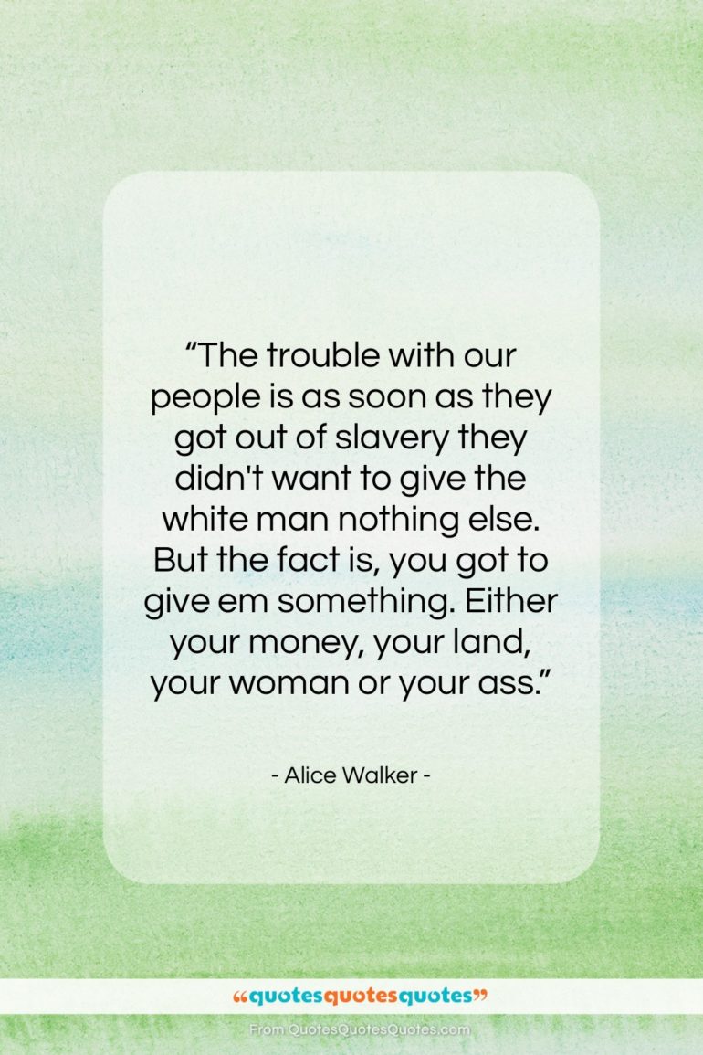 Alice Walker quote: “The trouble with our people is…”- at QuotesQuotesQuotes.com