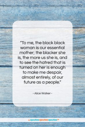 Alice Walker quote: “To me, the black black woman is…”- at QuotesQuotesQuotes.com