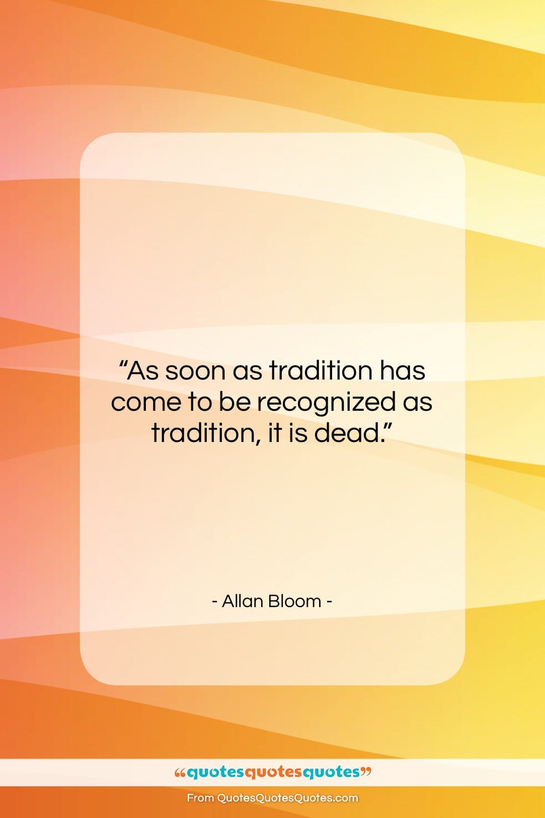 Allan Bloom quote: “As soon as tradition has come to…”- at QuotesQuotesQuotes.com