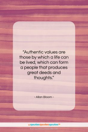 Allan Bloom quote: “Authentic values are those by which a…”- at QuotesQuotesQuotes.com