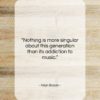 Allan Bloom quote: “Nothing is more singular about this generation…”- at QuotesQuotesQuotes.com