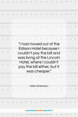 Allan Sherman quote: “I had moved out of the Edison…”- at QuotesQuotesQuotes.com