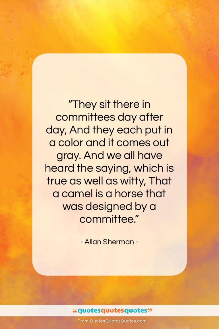 Allan Sherman quote: “They sit there in committees day after…”- at QuotesQuotesQuotes.com