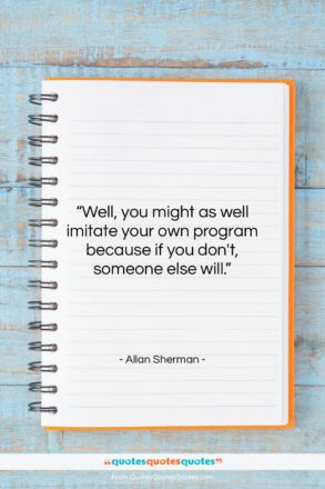 Allan Sherman quote: “Well, you might as well imitate your…”- at QuotesQuotesQuotes.com
