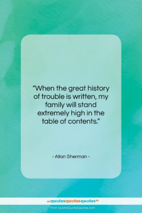 Allan Sherman quote: “When the great history of trouble is…”- at QuotesQuotesQuotes.com