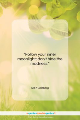 Allen Ginsberg quote: “Follow your inner moonlight; don’t hide the…”- at QuotesQuotesQuotes.com